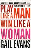 Play Like a Man, Win Like a Woman: What Men Know About Success that Women Need to Learn