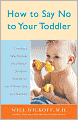How to Say No to Your Toddler: Creating a Safe, Rational, and Effective Discipline Program for Your 9-Month to 3-Year Old