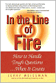 In the Line of Fire: How to Handle Tough Questions...When It Counts