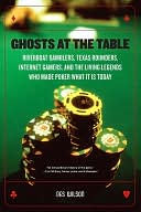 Ghosts at the Table: Riverboat Gamblers, Texas Rounders, Roadside Hucksters, and the Living Legends Who Made Poker What I