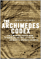 The Archimedes Codex: How a Medieval Prayer Book Is Revealing the True Genius of Antiquity's Greatest Scientist
