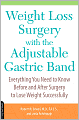 Weight Loss Surgery with the Adjustable Gastric Band: Everything You Need to Know Before and After Surgery to Lose Weight Successfully