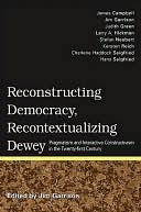 Reconstructing Democracy, Recontextualizing Dewey: Pragmatism and Interactive Constructivism in the Twenty-First Century