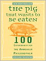 The Pig That Wants to Be Eaten: 100 Experiments for the Armchair Philosopher