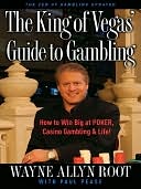 The King of Vegas' Guide to Gambling: How to Win Big at Poker, Casino Gambling and Life!