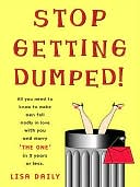 Stop Getting Dumped!: All You Need To Know To Make Men Fall Madly In Love With You and Marry 'The One' In 3 Years or Less