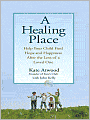 Healing Place: Help Your Child Find Hope and Happiness After the Loss of a Loved One