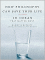 How Philosophy Can Save Your Life: 10 Ideas That Matter Most