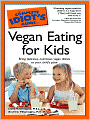 The Complete Idiot's Guide to Vegan Eating for Kids
