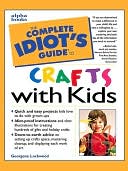 The Complete Idiot's Guide to Crafts With Kids