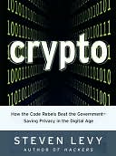 Crypto: How the Code Rebels Beat the Government--Saving Privacy in the Digital Age