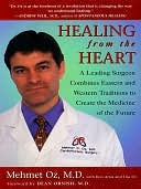 Healing from the Heart: A Leading Surgeon Combines Eastern and Western Traditions to Create the Medicineof the Future