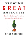 Growing Great Employees: Turning Ordinary People into Extraordinary Performers