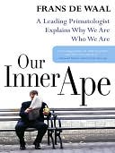 Our Inner Ape: A Leading Primatologist Explains Why We Are Who We Are