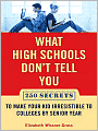 What High Schools Don't Tell You: 300+ Secrets to Make Your Kid Irresistible to Colleges by Senior Year