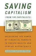 Saving Capitalism from the Capitalists: Unleashing the Power of Financial Markets to Create Wealth and Spread Opportunity