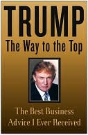 Trump: The Way to the Top: The Best Business Advice I Ever Received