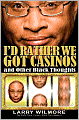 I'd Rather We Got Casinos: And Other Black Thoughts
