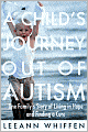 A Child's Journey Out of Autism: One Family's Story of Living in Hope and Finding a Cure