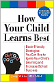 How Your Child Learns Best: Brain-Friendly Strategies You Can Use to Ignite Your Child's Learning and Increase School Success
