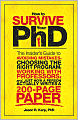 How to Survive Your PhD: The Insider's Guide to Avoiding Mistakes, Choosing the Right Program, Working with Professors, and Just How a Person Actually Writes a 200-Page Paper