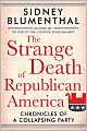 The Strange Death of Republican America: Chronicles of a Collapsing Party
