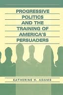 Progressive Politics and the Training of America's Persuaders