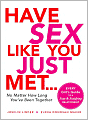 Have Sex Like You Just Met - No Matter How Long You've Been Together: Every Girl's Guide to a Sexy and Satisfying Relationship
