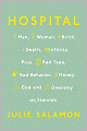 Hospital: Man, Woman, Birth, Death, Infinity, Plus Red Tape, Bad Behavior, Money, God and Diversity on Steroids