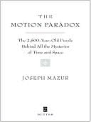 The Motion Paradox: The 2,500-Year Old Puzzle Behind All the Mysteries of Time and Space