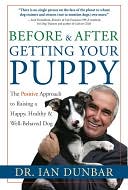 Before and After You Get Your Puppy: The Positive Approach to Raising a Happy, Healthy, and Well-Behaved Dog