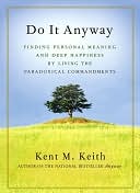 Do It Anyway: Finding Personal Meaning and Deep Happiness by Living the Paradoxical Commandments