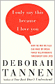 I Only Say This Because I Love You: How the Way We Talk Can Make or Break Family Relationships Throughout Our Lives