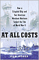 At All Costs: How a Crippled Ship and Two American Merchant Mariners Turned the Tide of World War II