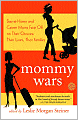 Mommy Wars: Stay-at-Home and Career Moms Face off on Their Choices, Their Lives, Their Families