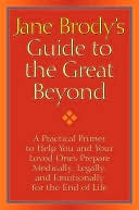Jane Brody's Guide to the Great Beyond: A Practical Primer to Help You and Your Loved Ones Prepare Medically, Legally, and Emotionally for the End of Life