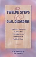 The Twelve Steps and Dual Disorders: A Framework of Recovery for Those of Us with Addiction and An Emotional or Psychiatric Illness