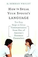 How to Speak Your Spouse's Language: Ten Easy Steps to Great Communication from One of America's Foremost Counselors