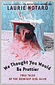 We Thought You Would Be Prettier: True Tales of the Dorkiest Girl Alive