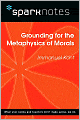 Grounding for the Metaphysics of Morals (SparkNotes Philosophy Guide)