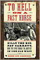 To Hell on a Fast Horse: Billy the Kid, Pat Garrett, and the Epic Chase to Justice in the Old West