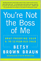 You're Not the Boss of Me: Brat-Proofing Your Four- to Twelve-Year-Old Child