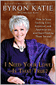 I Need Your Love - Is That True?: How to Stop Seeking Love, Approval, and Appreciation and Start Finding Them Instead