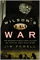 Wilson's War: How Woodrow Wilson's Great Blunder Led to Hitler, Lenin, Stalin, and World War II