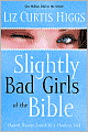 Slightly Bad Girls of the Bible: Flawed Women Loved by a Flawless God