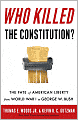 Who Killed the Constitution?: The Fate of American Liberty from World War I to George W. Bush
