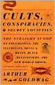 Cults, Conspiracies, and Secret Societies: The Straight Scoop on Freemasons, The Illuminati, Skull and Bones, Black Helicopters, The New World Order, and Many, Many More