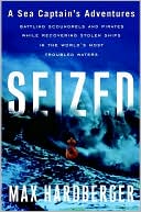 Seized: A Sea Captain's Adventures Battling Scoundrels and Pirates While Recovering Stolen Ships in the World's Most Troubled Waters