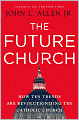The Future Church: How Ten Trends are Revolutionizing the Catholic Church