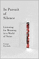 In Pursuit of Silence: Listening for Meaning in a World of Noise